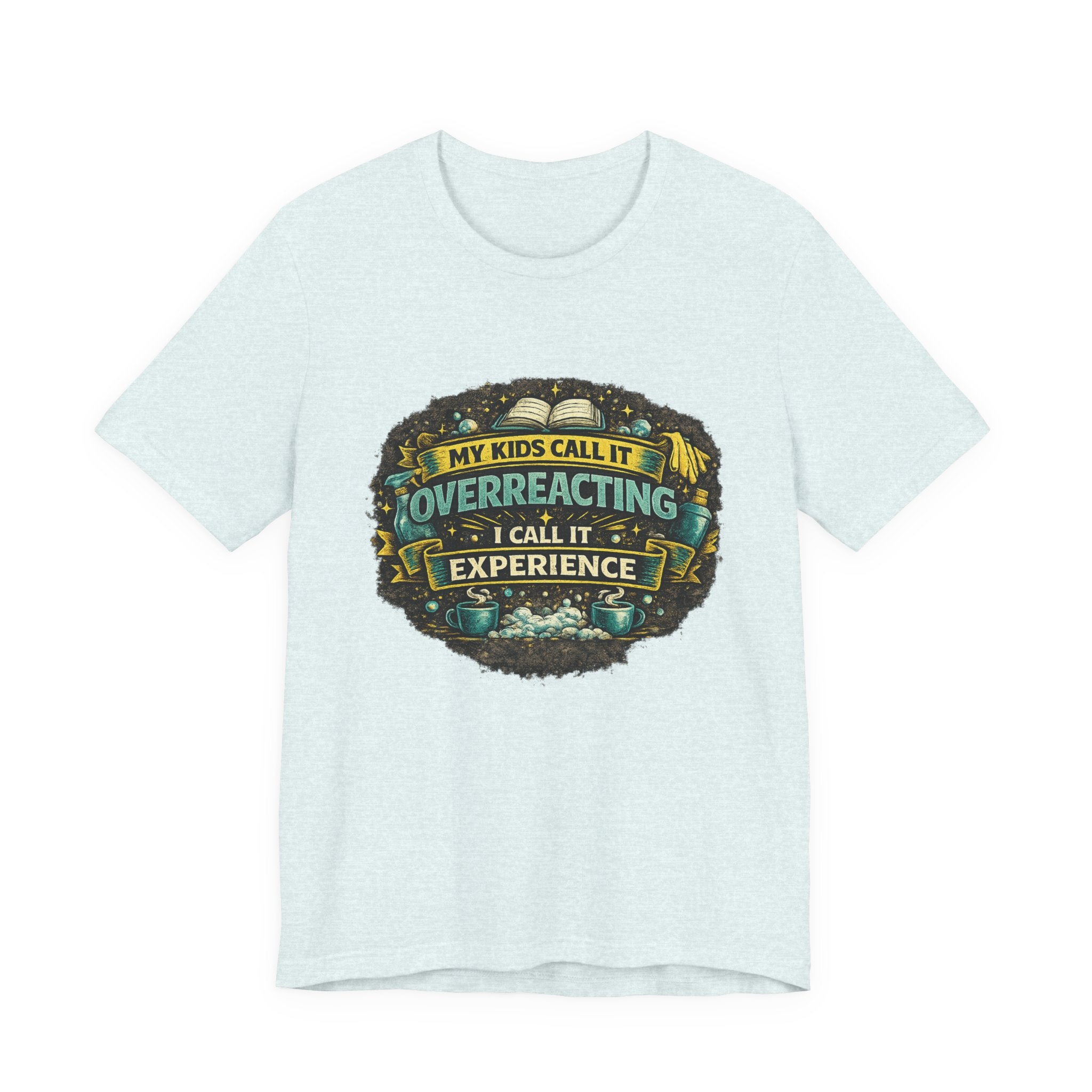 My Kids Call It Overreacting I Call It Experience T-Shirt | Funny Mom Tee