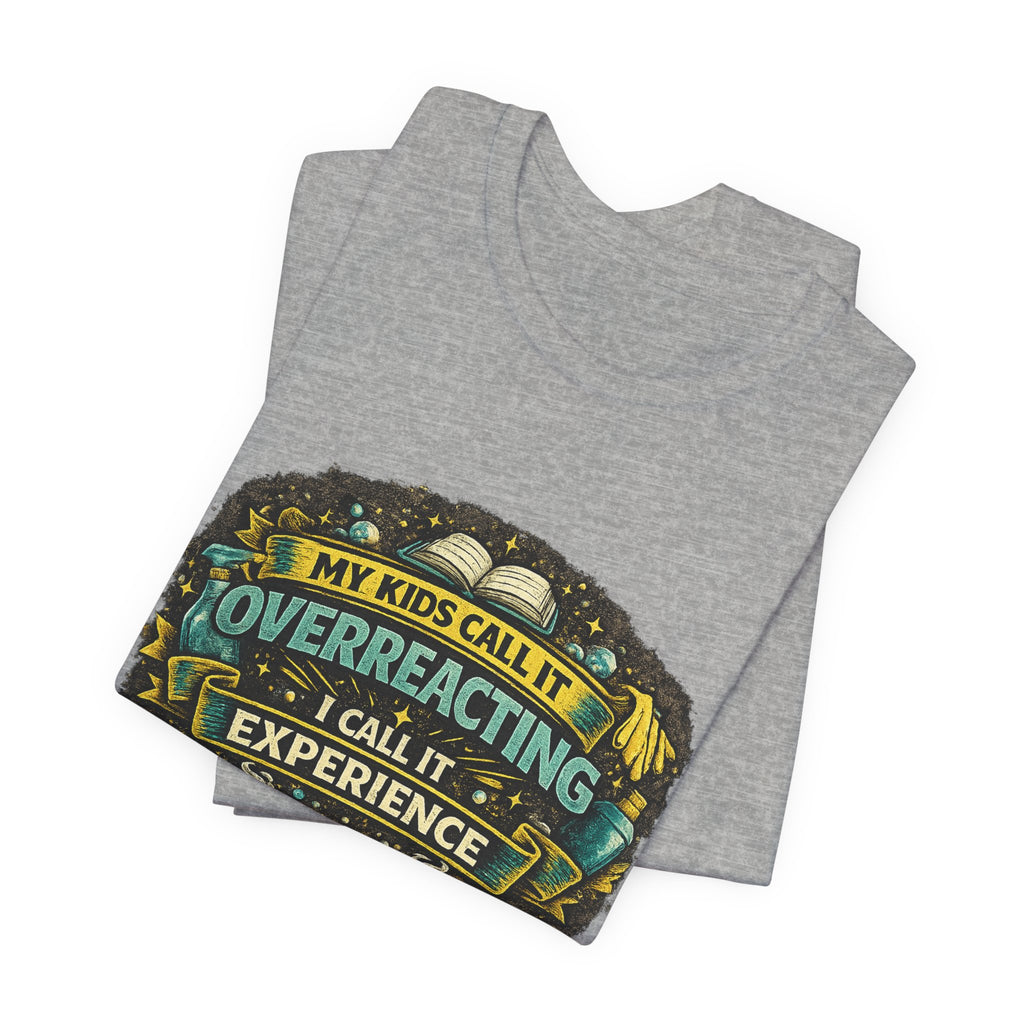 My Kids Call It Overreacting I Call It Experience T-Shirt | Funny Mom Tee