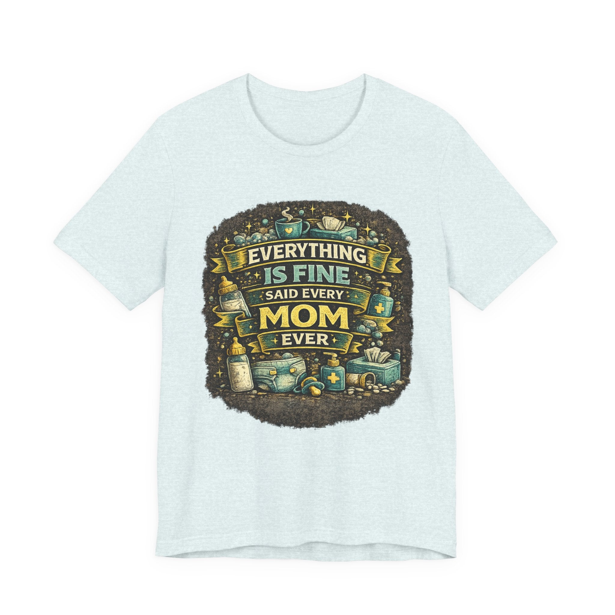 Everything Is Fine Said Every Mom Ever T-Shirt | Mom Life Tee