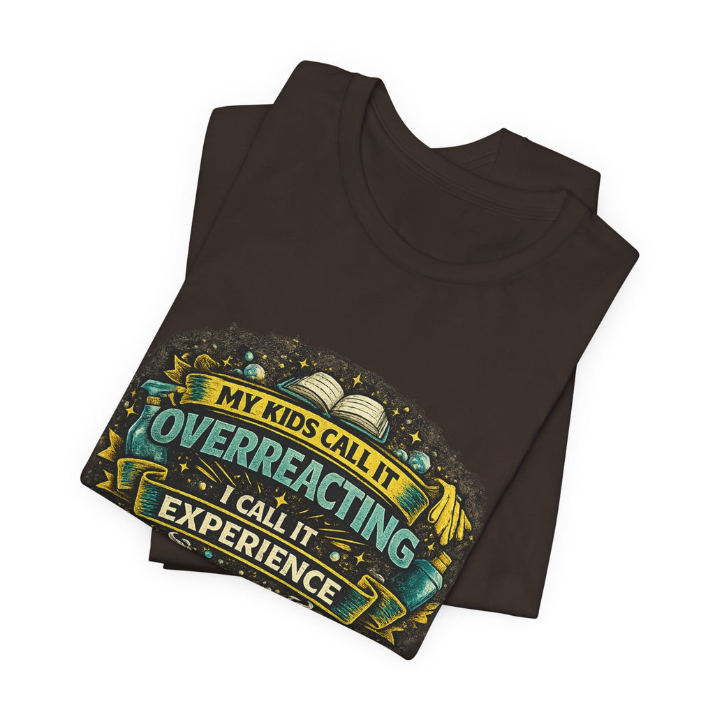 My Kids Call It Overreacting I Call It Experience T-Shirt | Funny Mom Tee