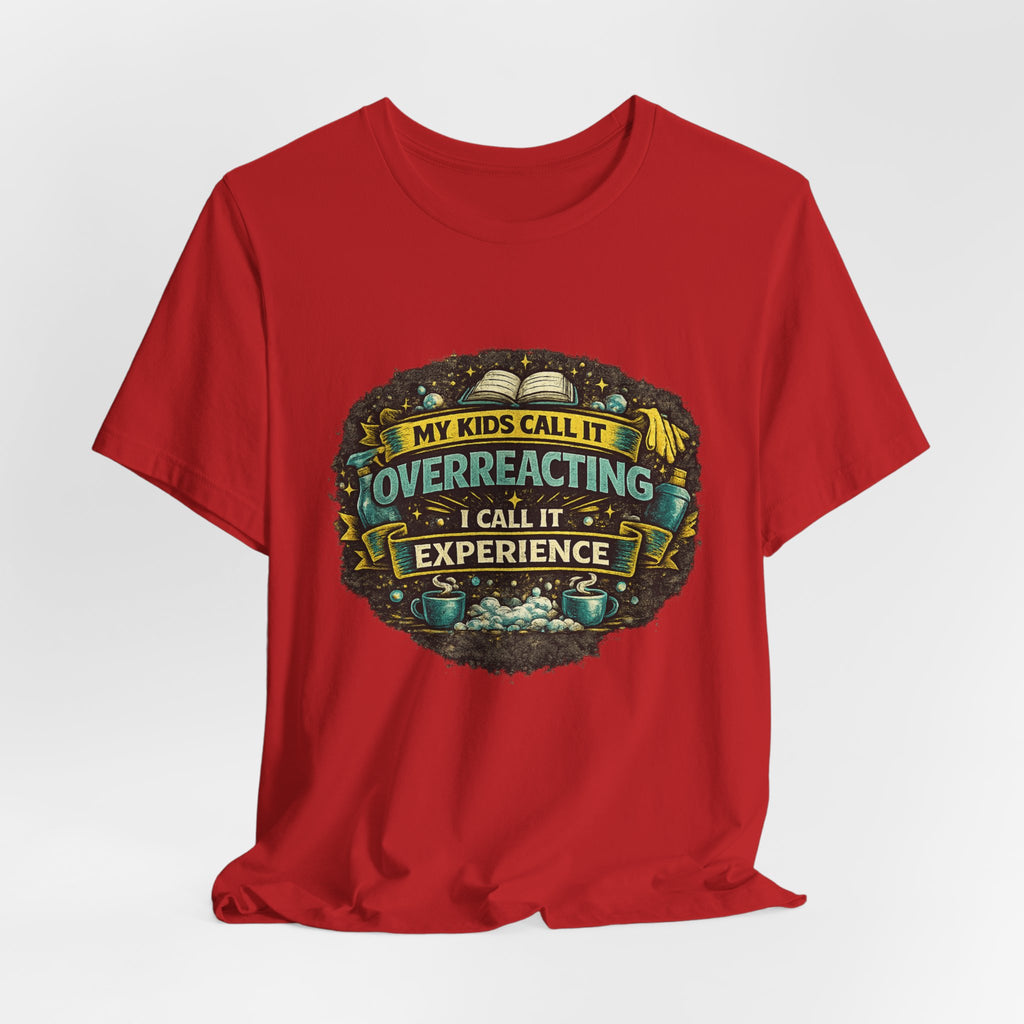 My Kids Call It Overreacting I Call It Experience T-Shirt | Funny Mom Tee