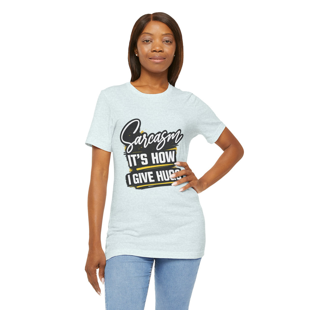 Sarcasm Is How I Give Hugs T-Shirt | Sarcastic Quote Tee