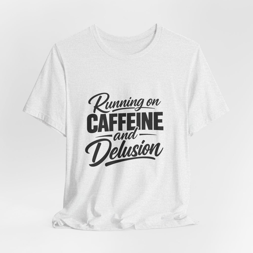 Running on Caffeine and Delusion Tee | Funny Coffee Quote Shirt