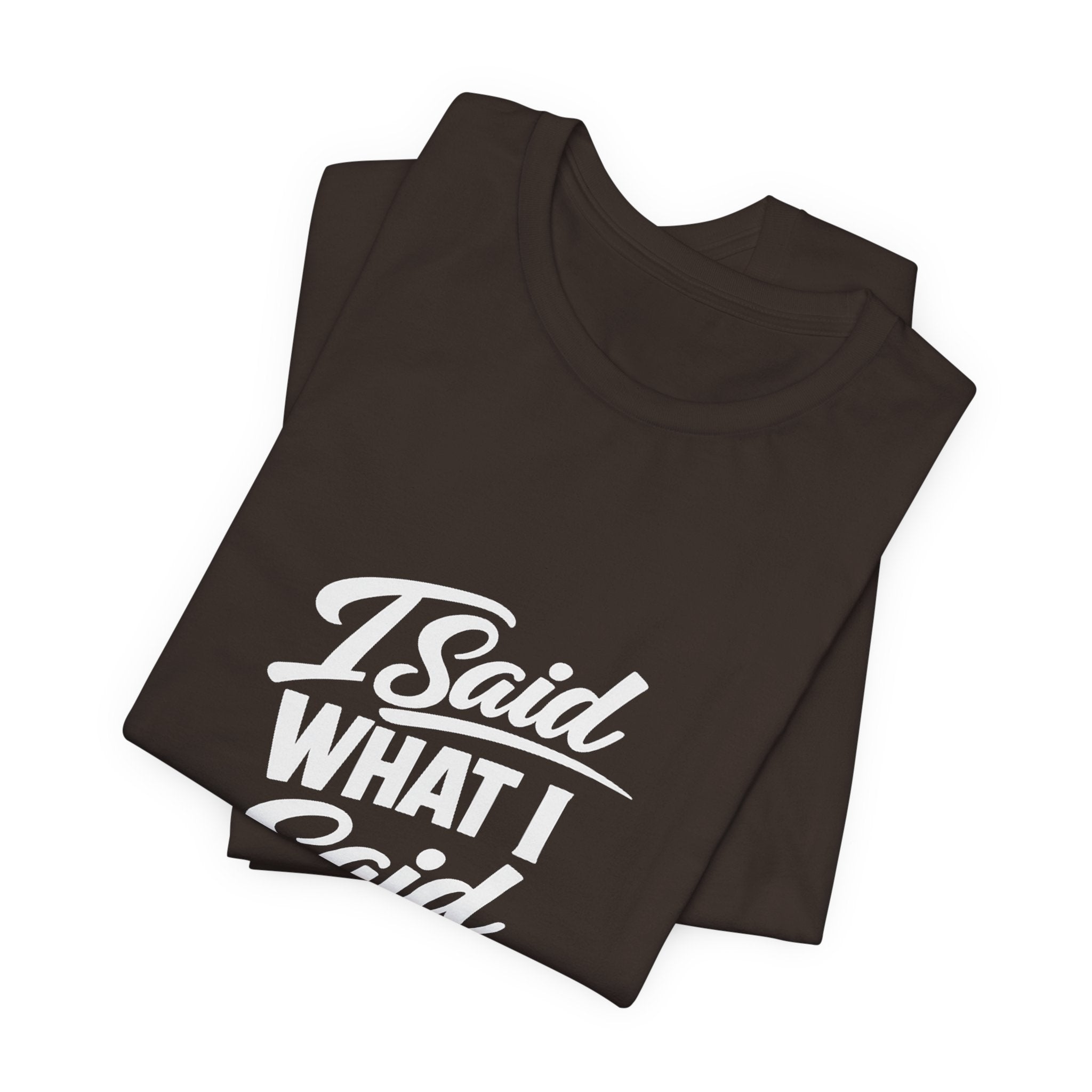I Said What I Said Tee | I Said What I Said T-Shirt