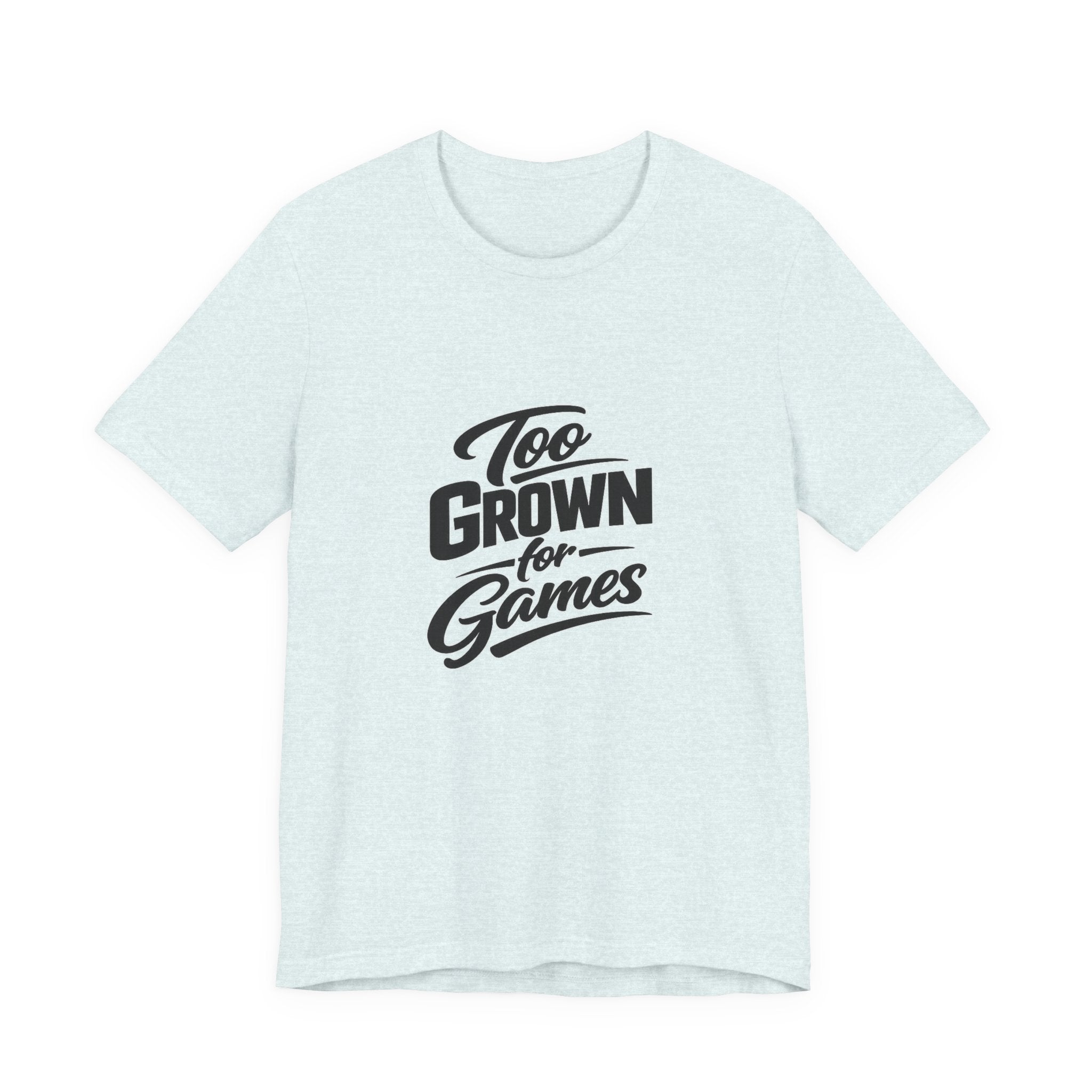 Too Grown For Games T-Shirt | Funny Slogan Tee