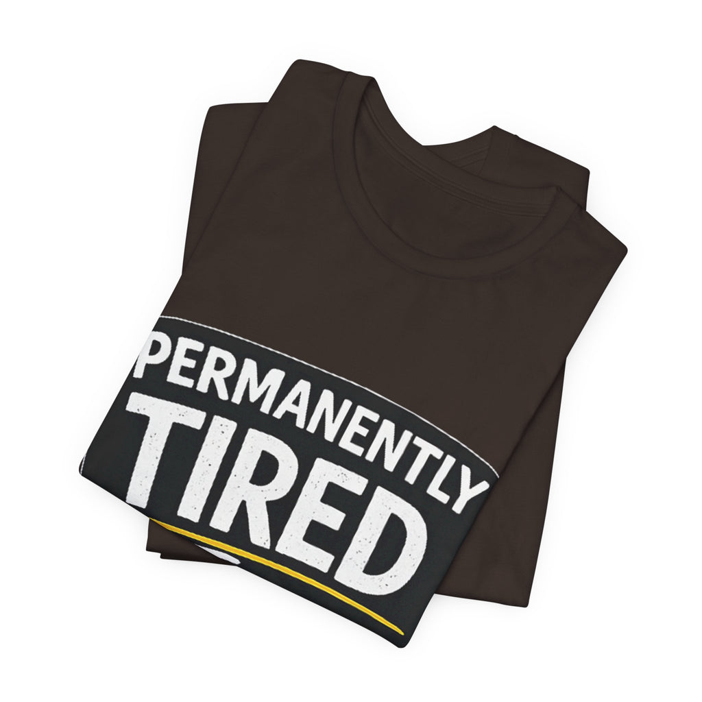 Permanently Tired Tee | Funny Text Shirt, Sarcastic Sleep Humor