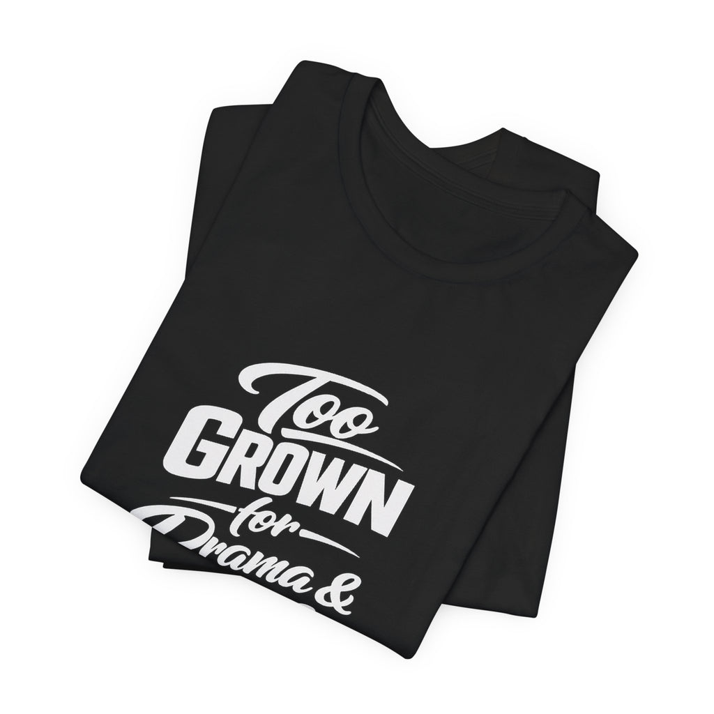 Too Grown For Drama And Games Tee | Sass Quote Shirt