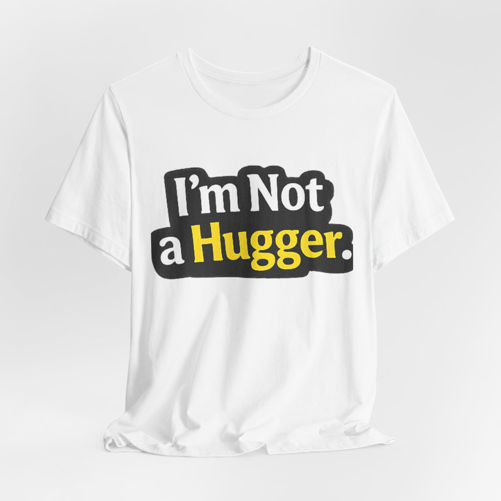 I'm Not a Hugger - Funny Quote T-Shirt | Anti-Hug Graphic Tee