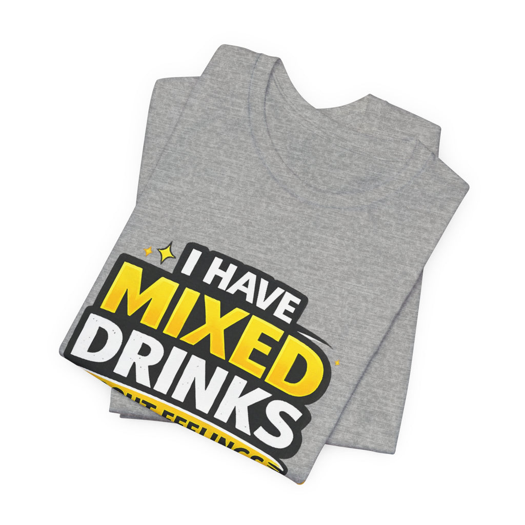 I Have Mixed Drinks About Feelings T-Shirt | Funny Cocktail Quote Tee