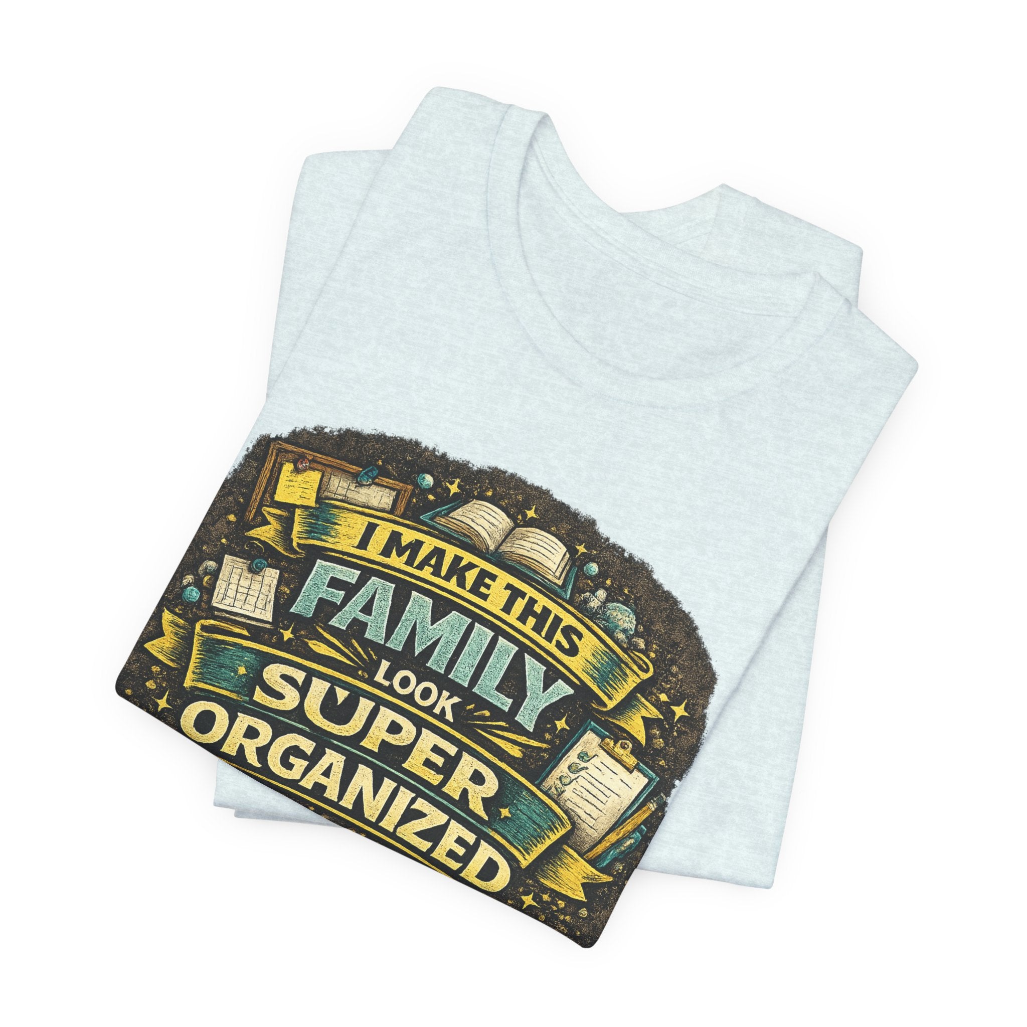 I Make This Family Look Super Organized T-Shirt | Funny Family Saying Tee