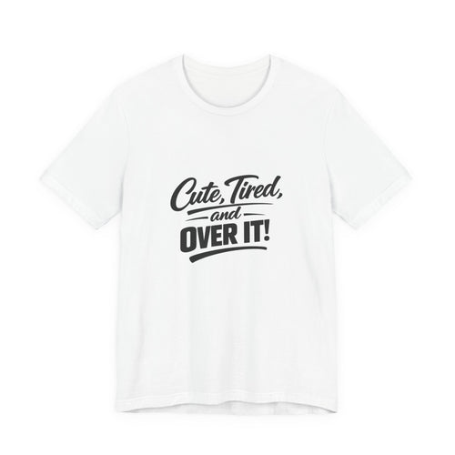 Cute Tired and Over It T-Shirt | Silly Funny Sarcastic Tee
