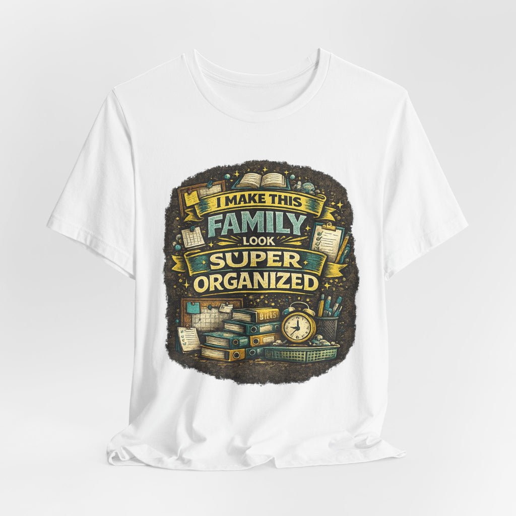 I Make This Family Look Super Organized T-Shirt | Funny Family Saying Tee