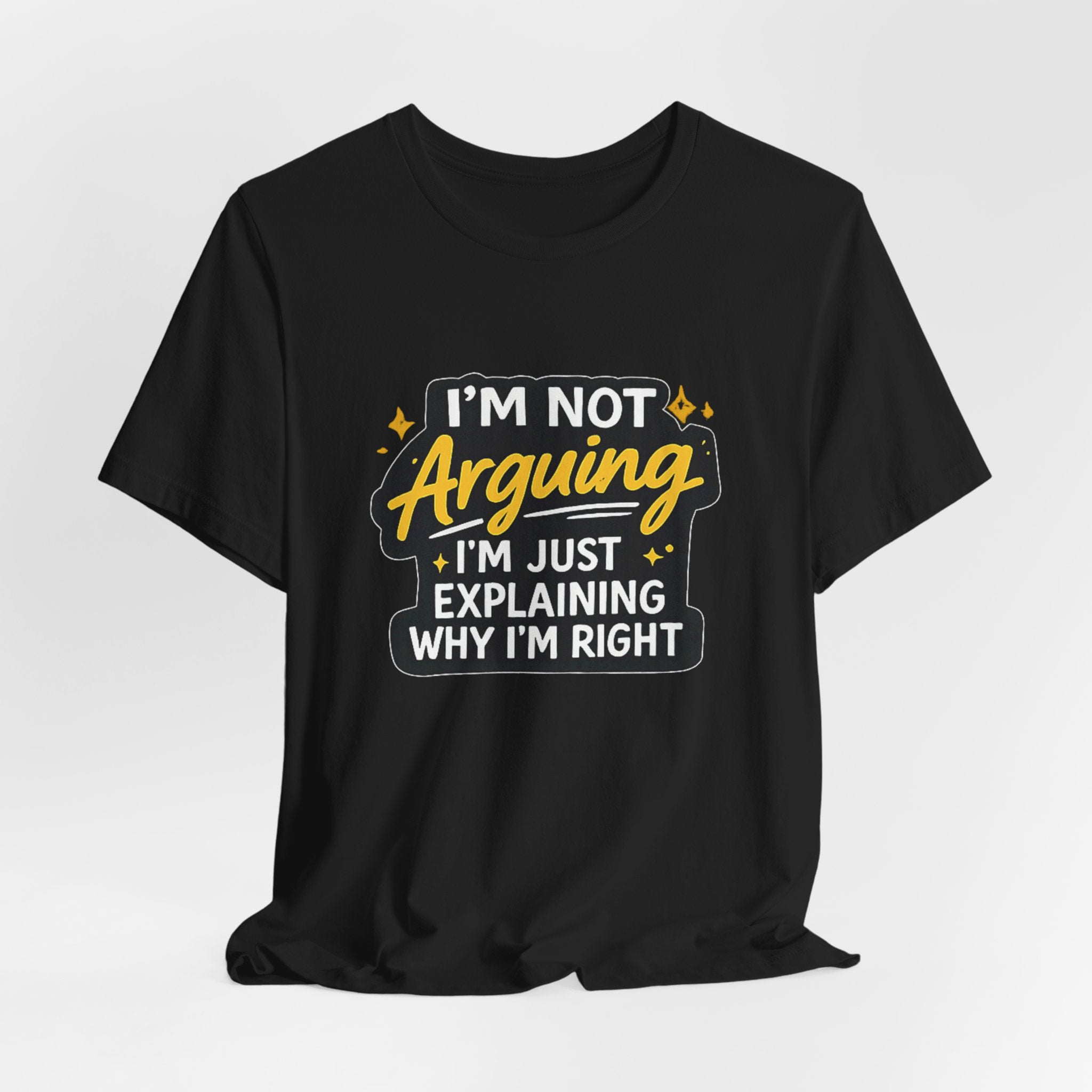I'm Not Arguing I'm Just Explaining Why I'm Right T-Shirt | Funny Quote Tee