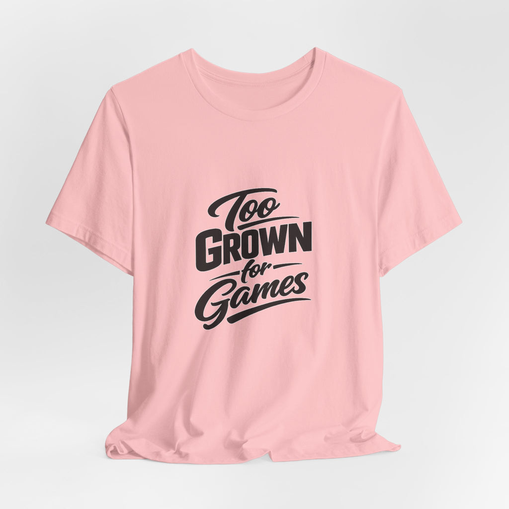 Too Grown For Games T-Shirt | Funny Slogan Tee
