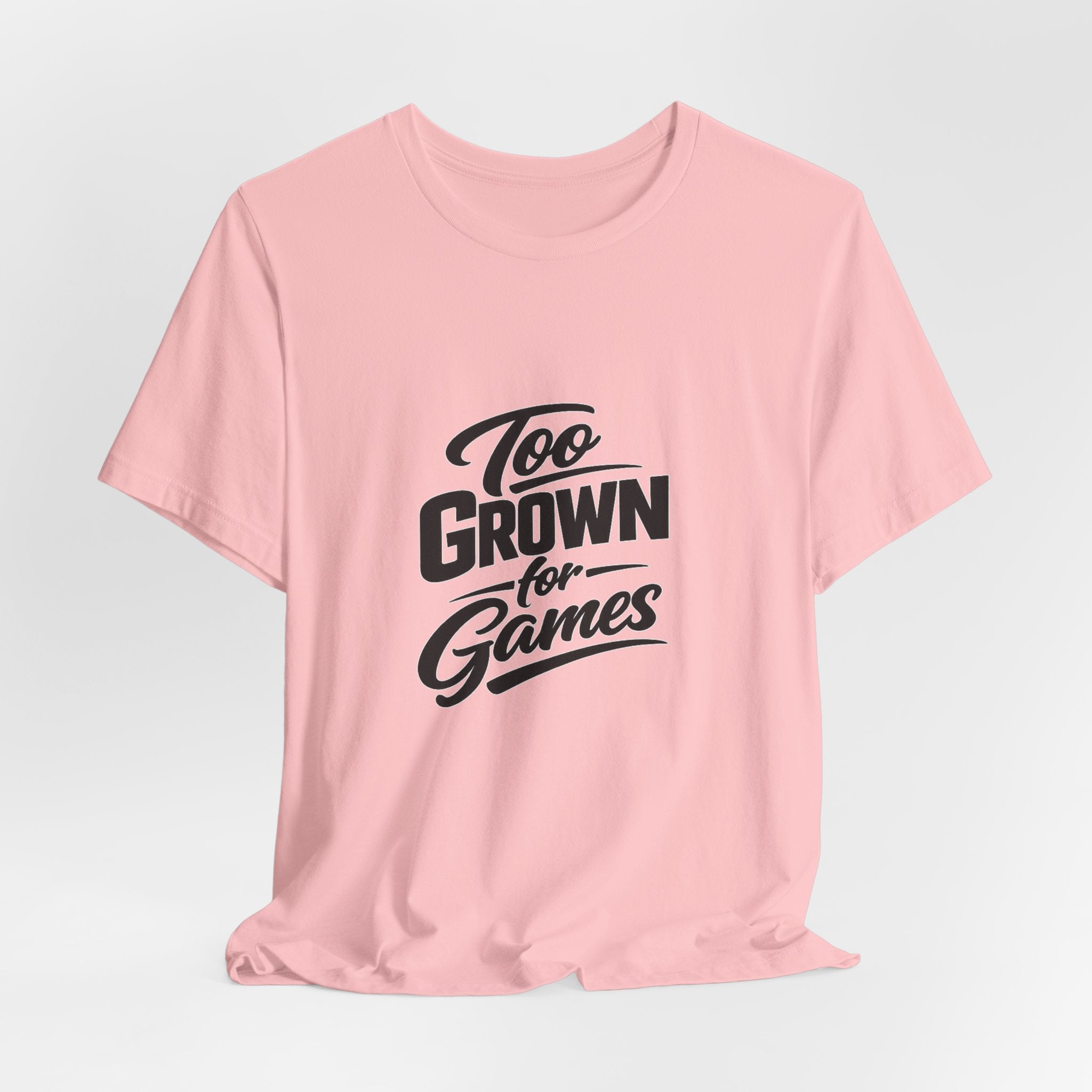 Too Grown For Games T-Shirt | Funny Slogan Tee