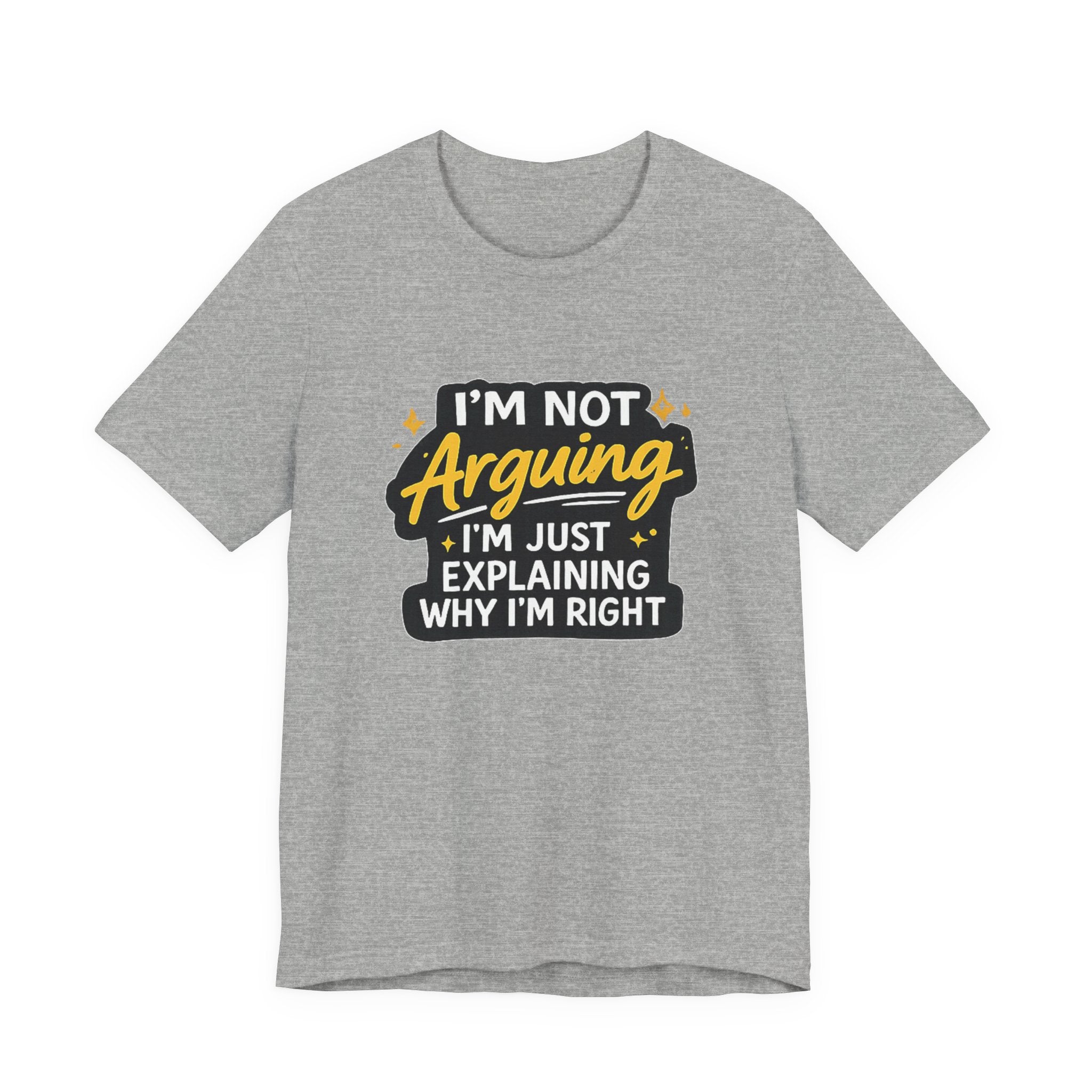 I'm Not Arguing I'm Just Explaining Why I'm Right T-Shirt | Funny Quote Tee