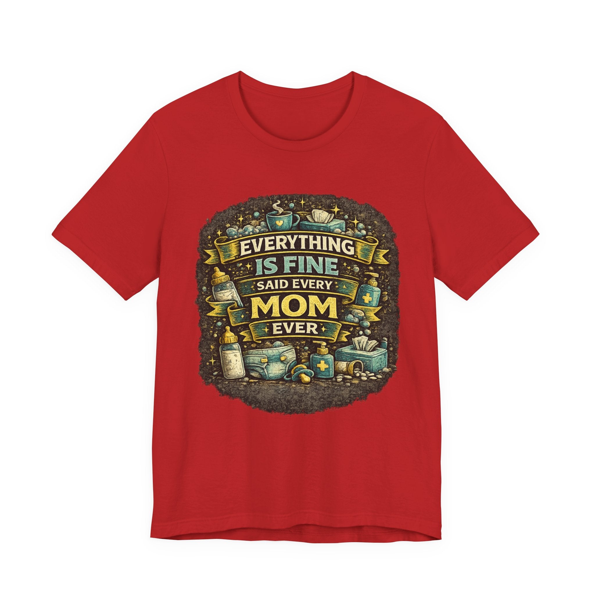 Everything Is Fine Said Every Mom Ever T-Shirt | Mom Life Tee