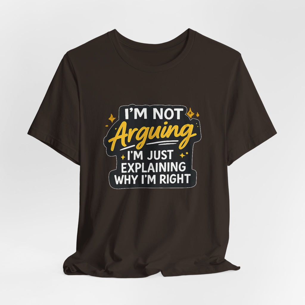 I'm Not Arguing I'm Just Explaining Why I'm Right T-Shirt | Funny Quote Tee