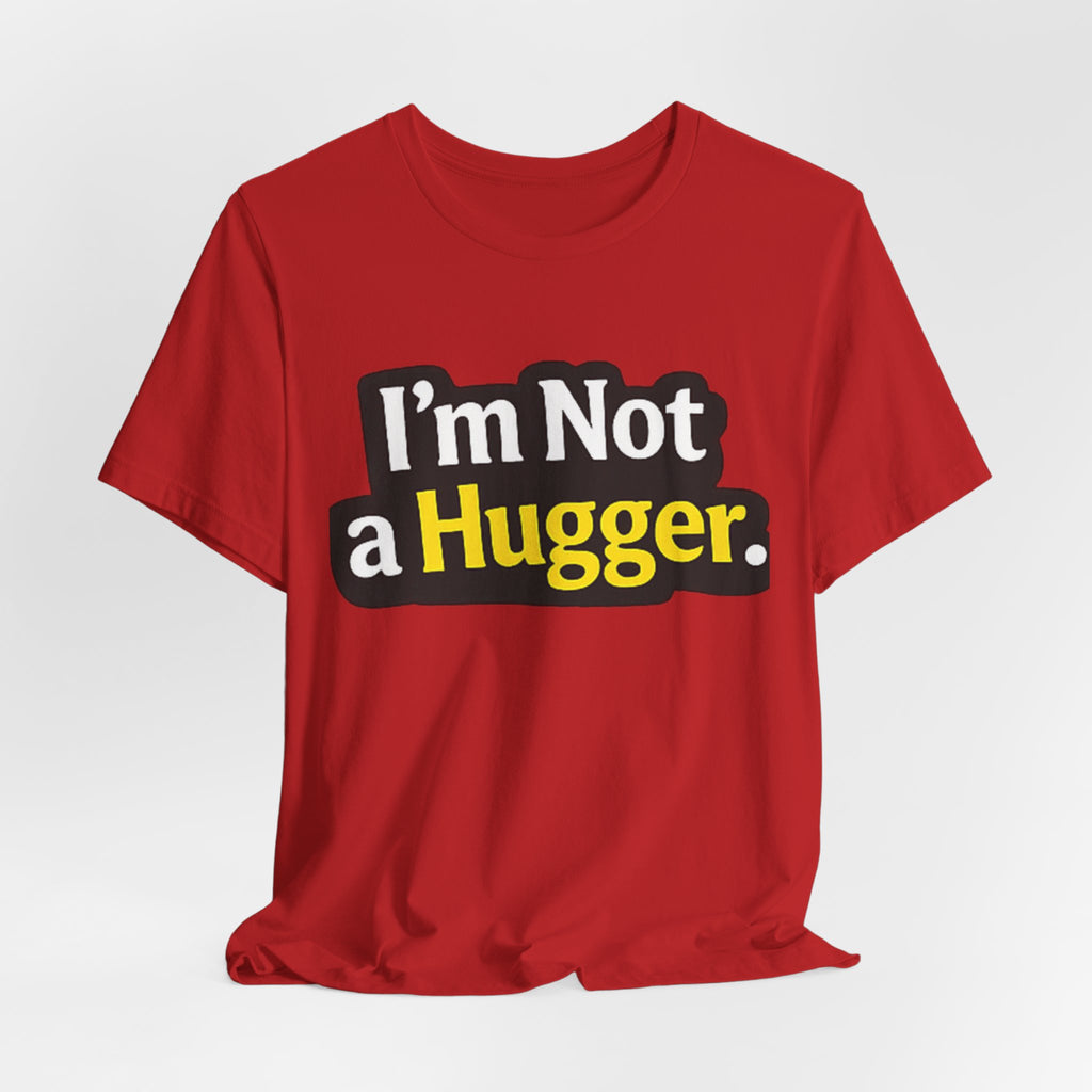 I'm Not a Hugger - Funny Quote T-Shirt | Anti-Hug Graphic Tee