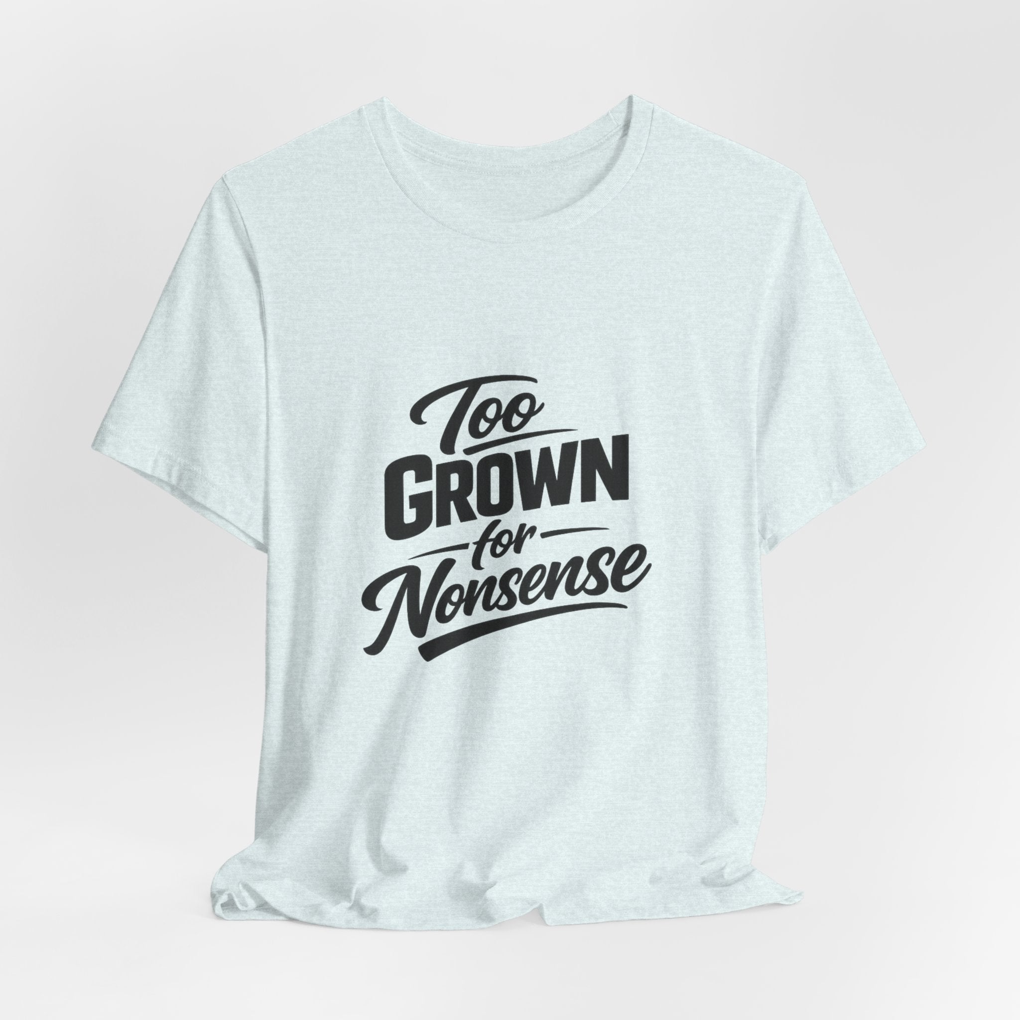 Too Grown For Nonsense Tee | Funny Slogan Shirt, Sarcastic Quote