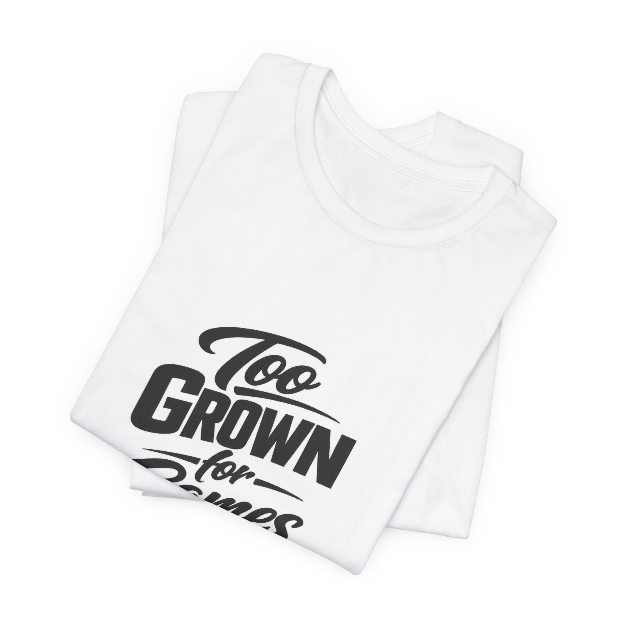 Too Grown For Games T-Shirt | Funny Slogan Tee