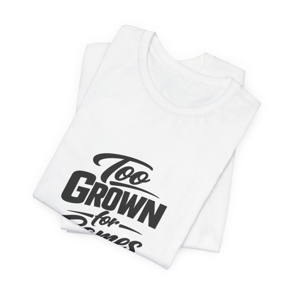 Too Grown For Games T-Shirt | Funny Slogan Tee