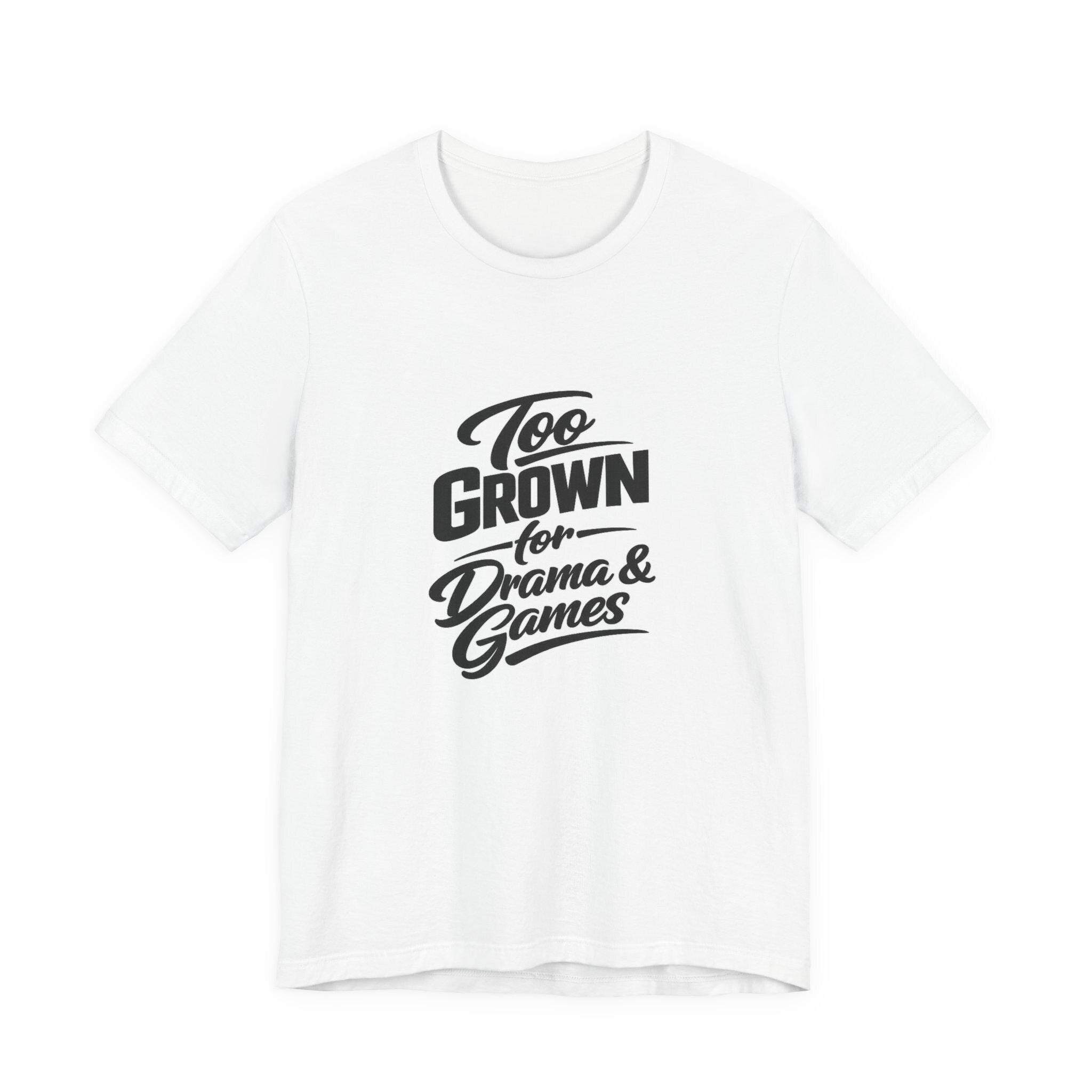 Too Grown For Drama And Games Tee | Sass Quote Shirt