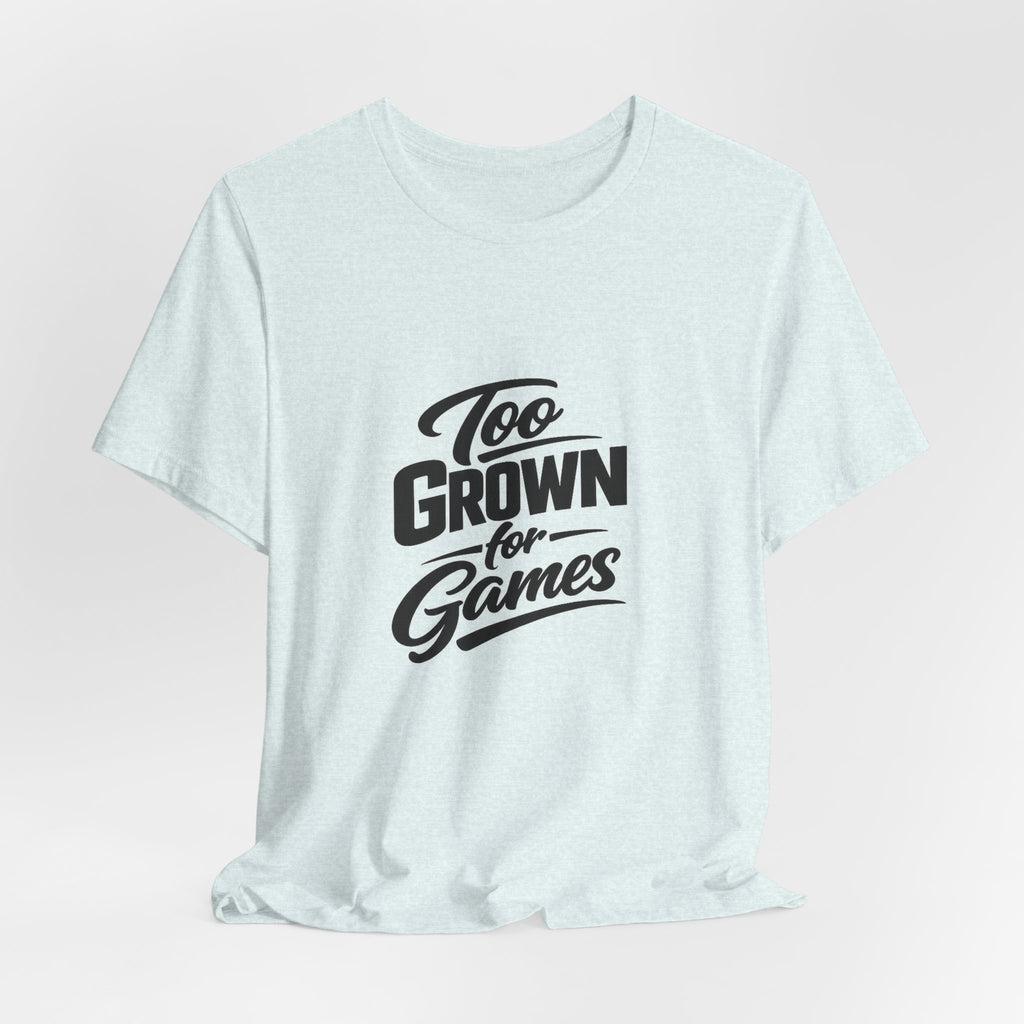 Too Grown For Games T-Shirt | Funny Slogan Tee