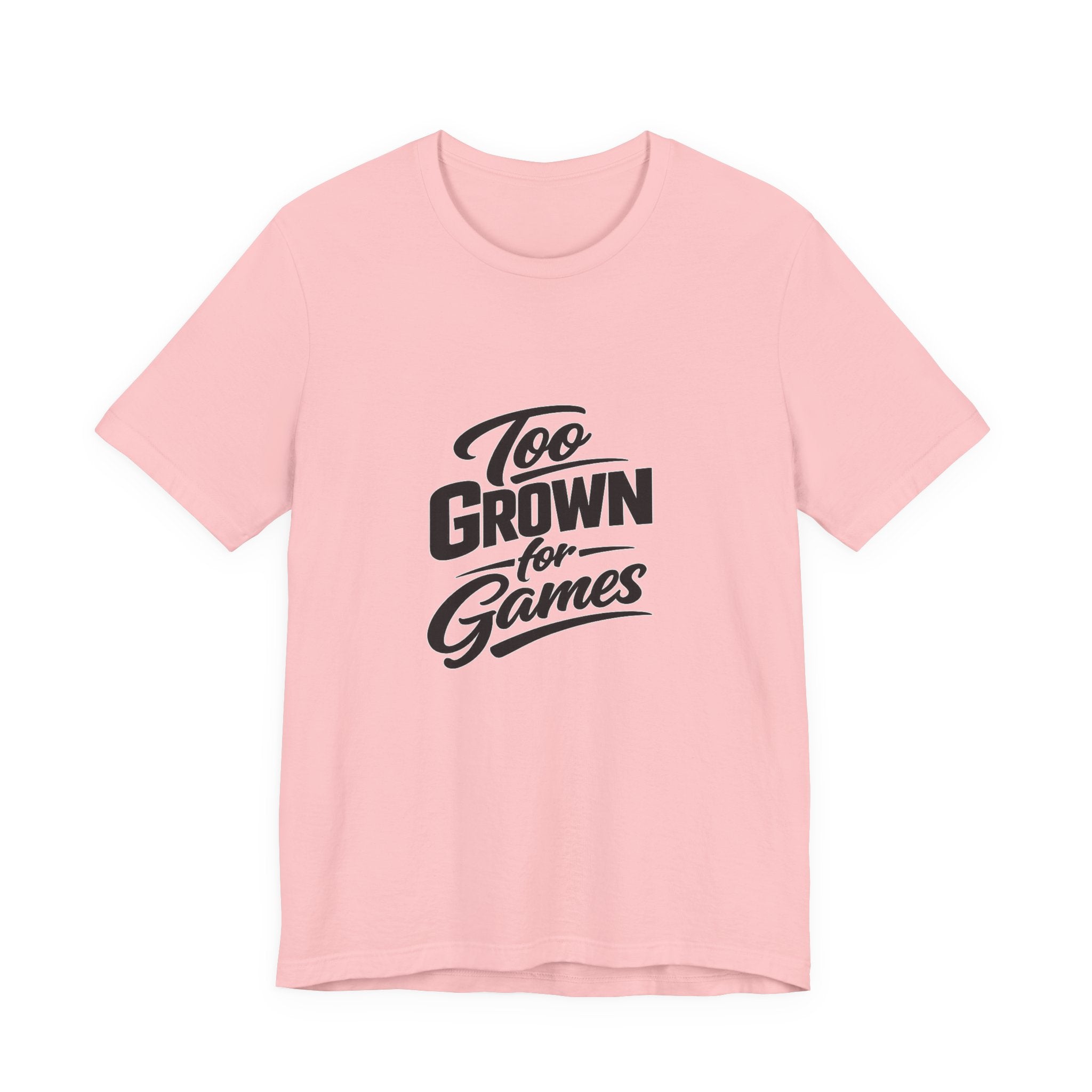Too Grown For Games T-Shirt | Funny Slogan Tee