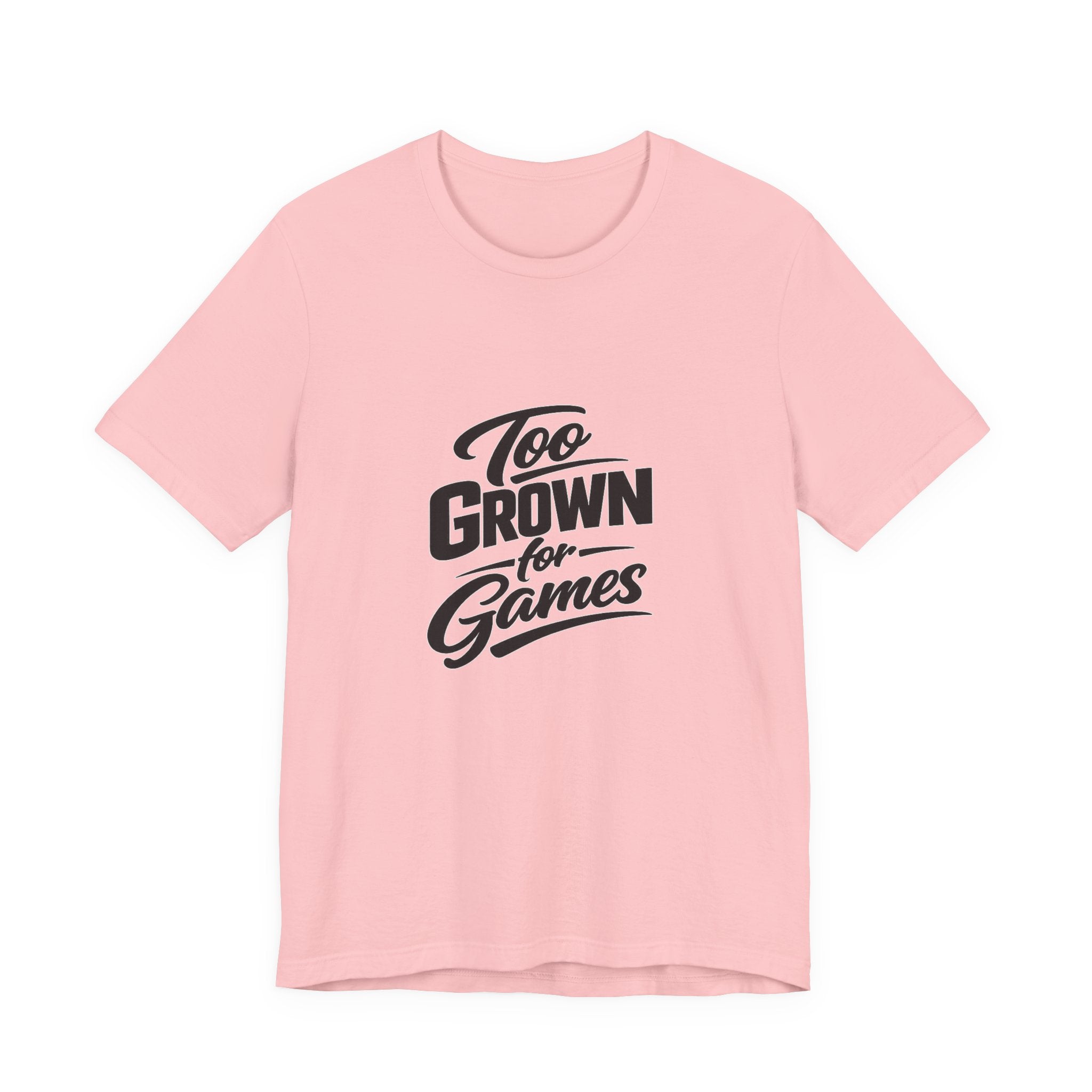 Too Grown For Games T-Shirt | Funny Slogan Tee