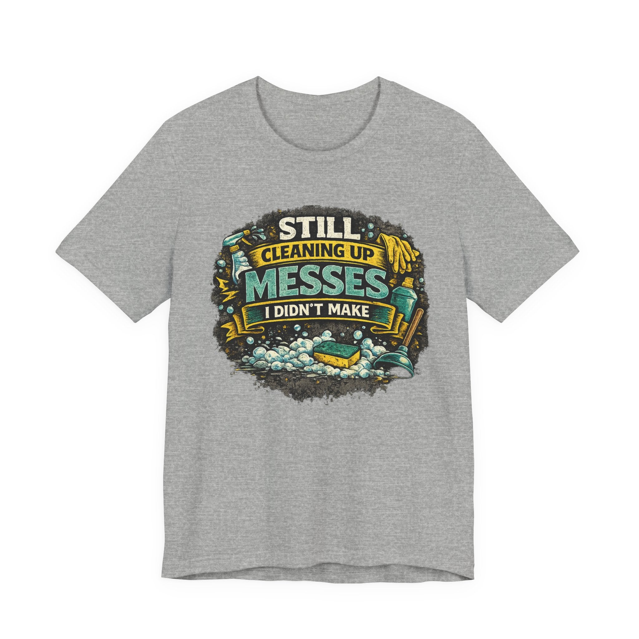 Still Cleaning Up Messes I Didnt Make T-Shirt | Sarcastic Quote Tee