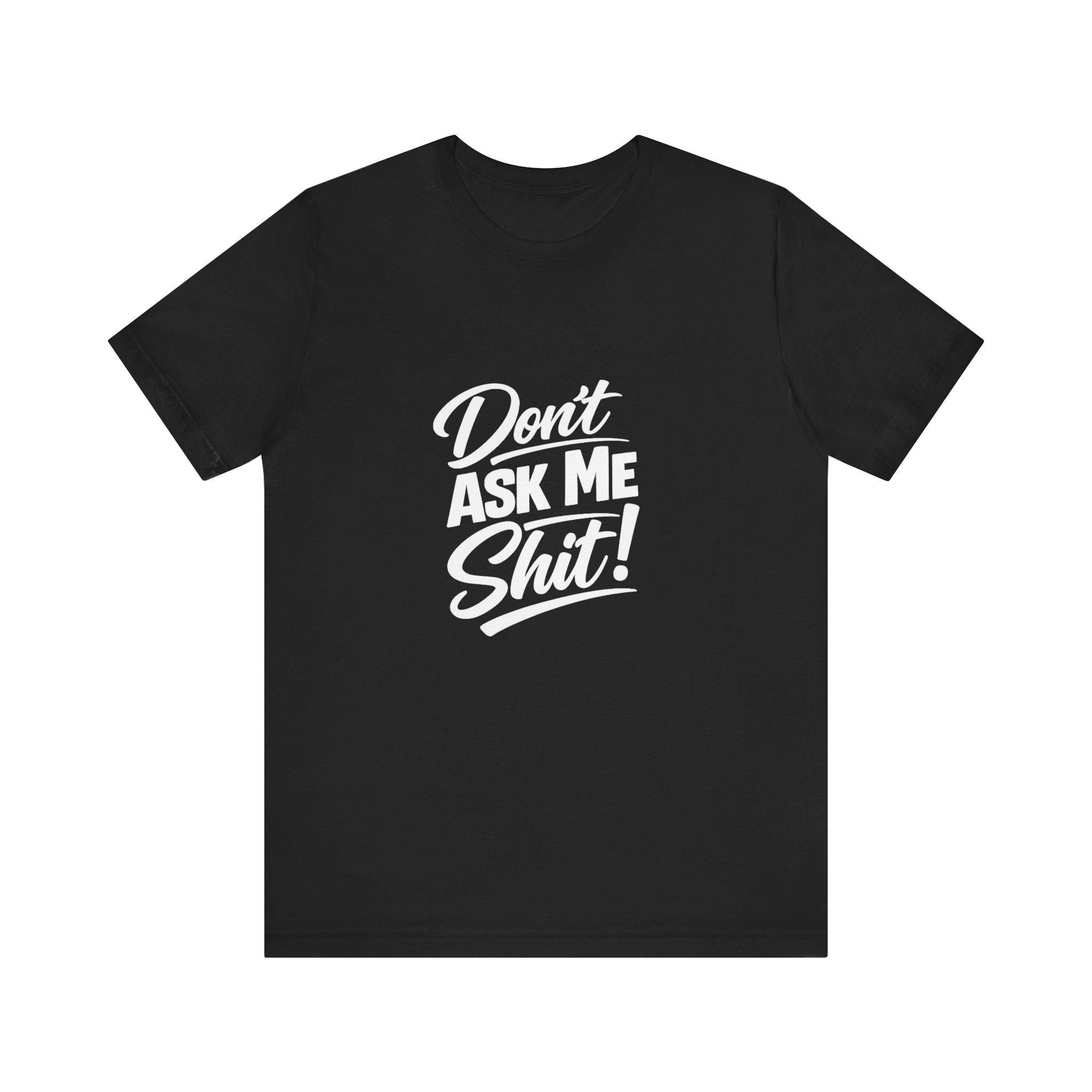 Don't Ask Me Shit T-Shirt | Graphic Tee, Sassy Phrase