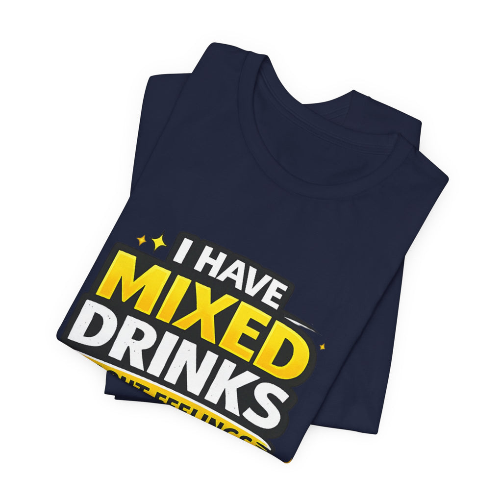 I Have Mixed Drinks About Feelings T-Shirt | Funny Cocktail Quote Tee