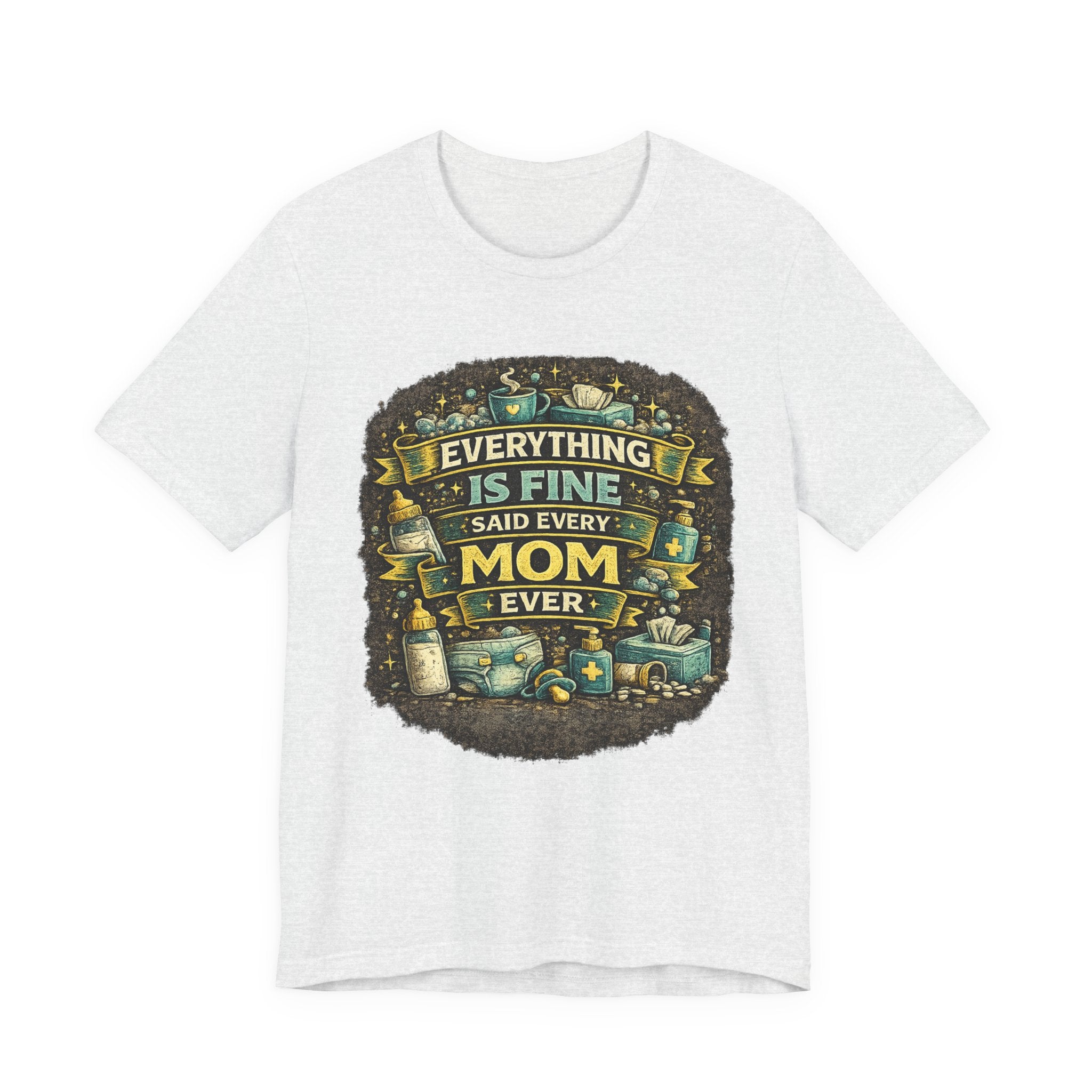 Everything Is Fine Said Every Mom Ever T-Shirt | Mom Life Tee