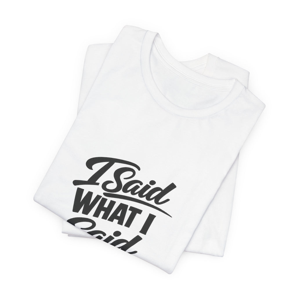 I Said What I Said Tee | I Said What I Said T-Shirt
