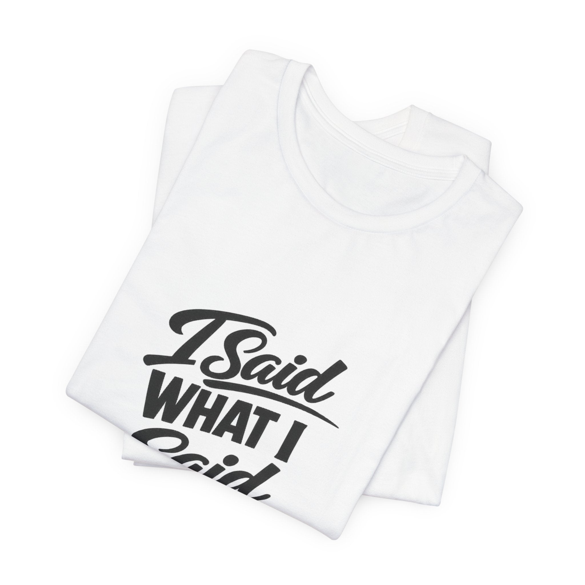 I Said What I Said Tee | I Said What I Said T-Shirt