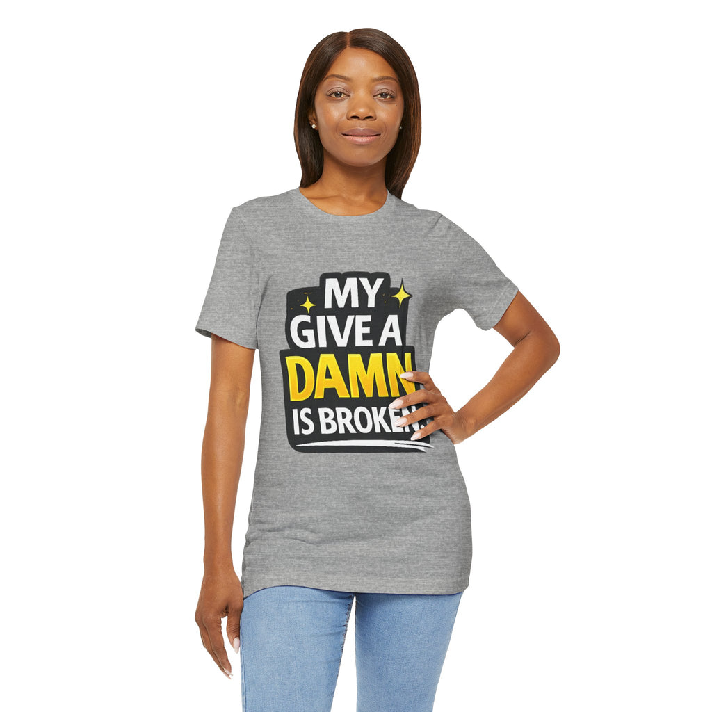 My Give a Dam is Broken Tee | Funny Sarcastic