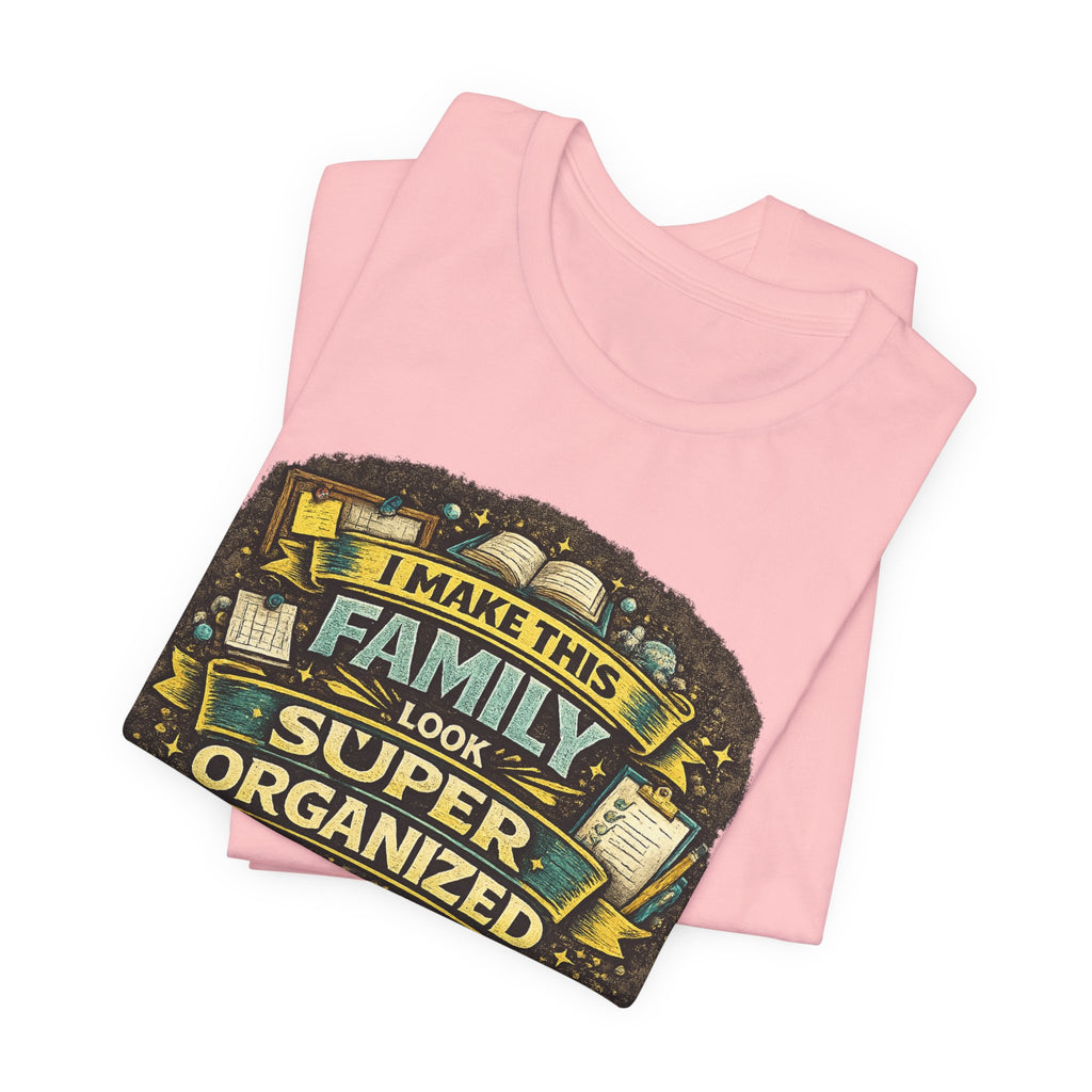 I Make This Family Look Super Organized T-Shirt | Funny Family Saying Tee