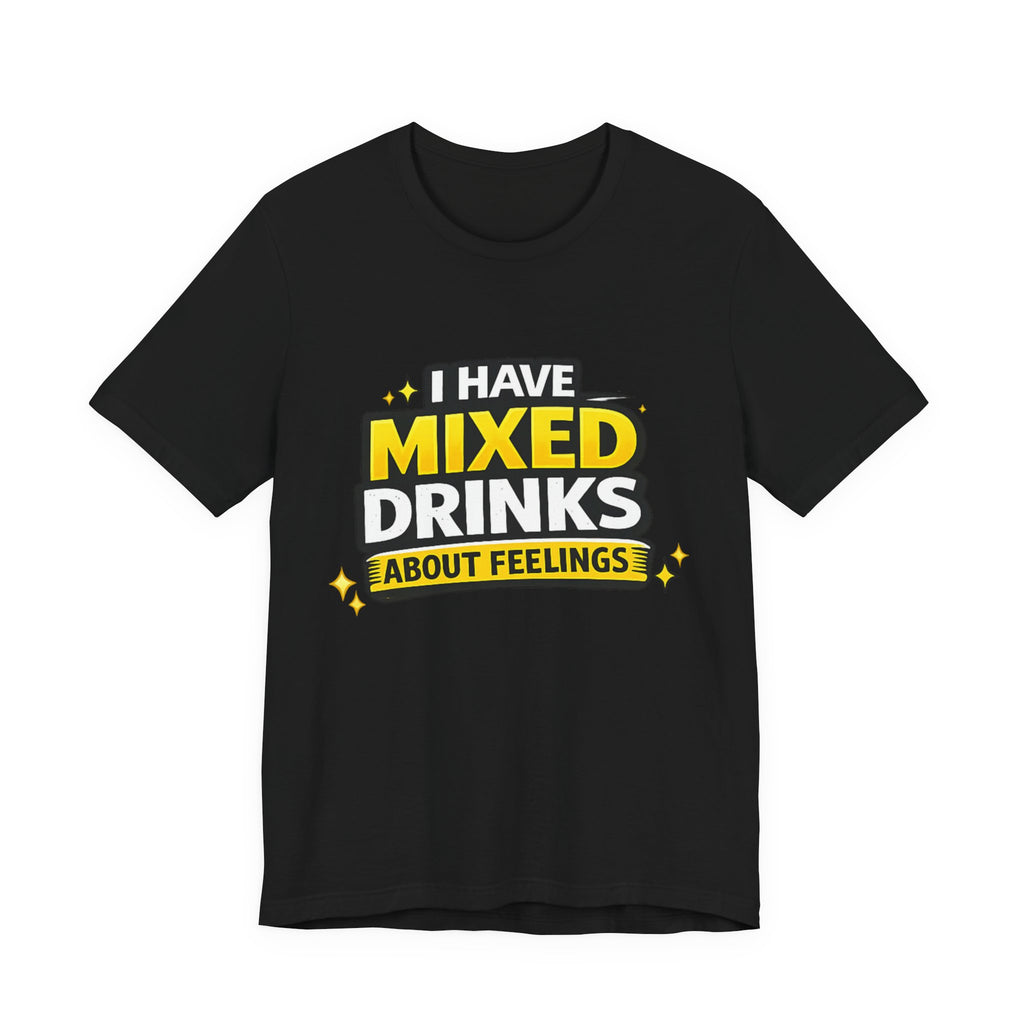 I Have Mixed Drinks About Feelings T-Shirt | Funny Cocktail Quote Tee