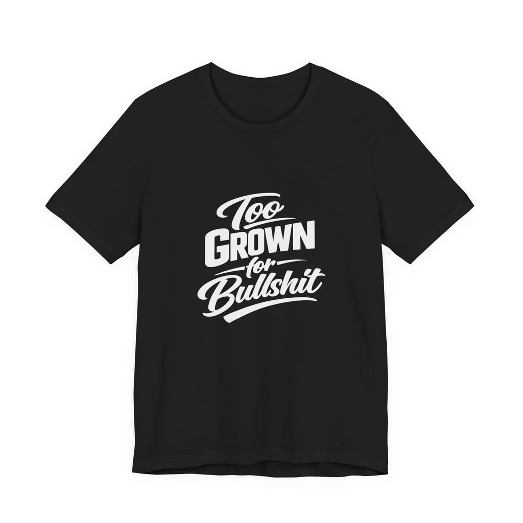 Too Grown For BS Tee | Sassy Statement Shirt