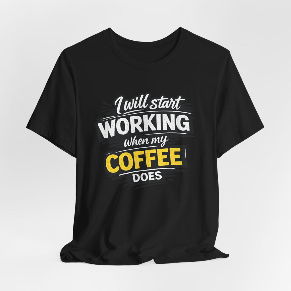 I Will Start Working When My Coffee Does T-Shirt | Coffee Quote Tee