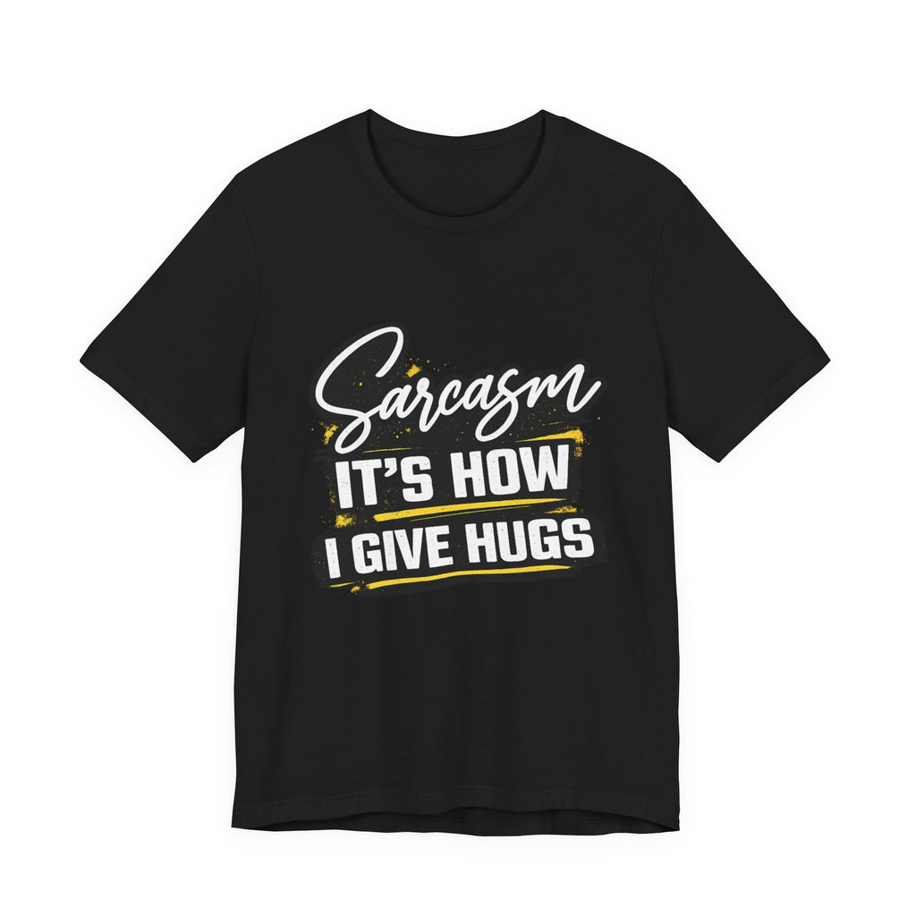 Sarcasm Is How I Give Hugs T-Shirt | Sarcastic Quote Tee