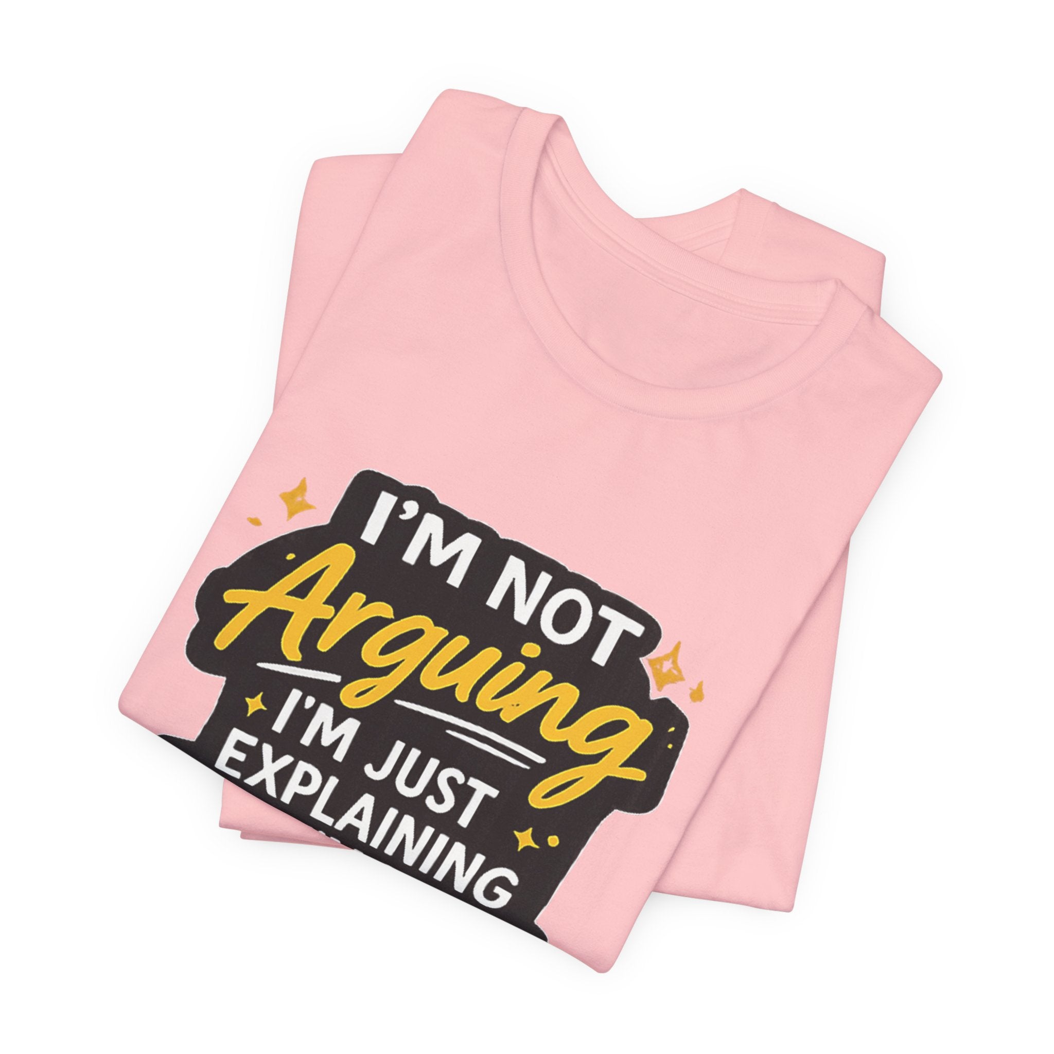 I'm Not Arguing I'm Just Explaining Why I'm Right T-Shirt | Funny Quote Tee