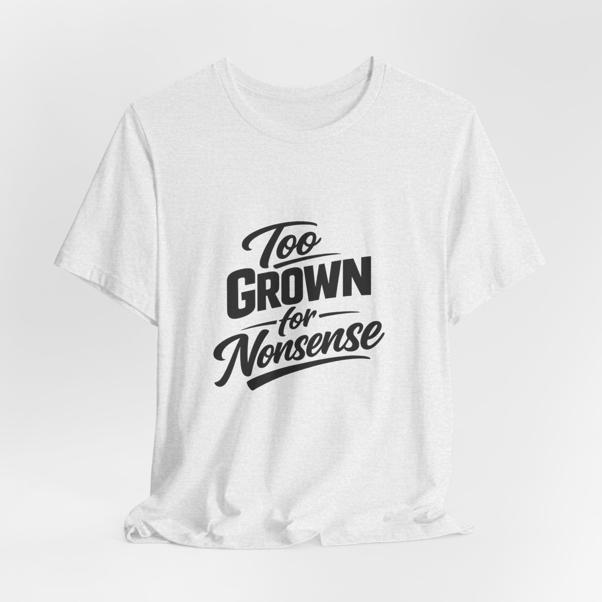 Too Grown For Nonsense Tee | Funny Slogan Shirt, Sarcastic Quote