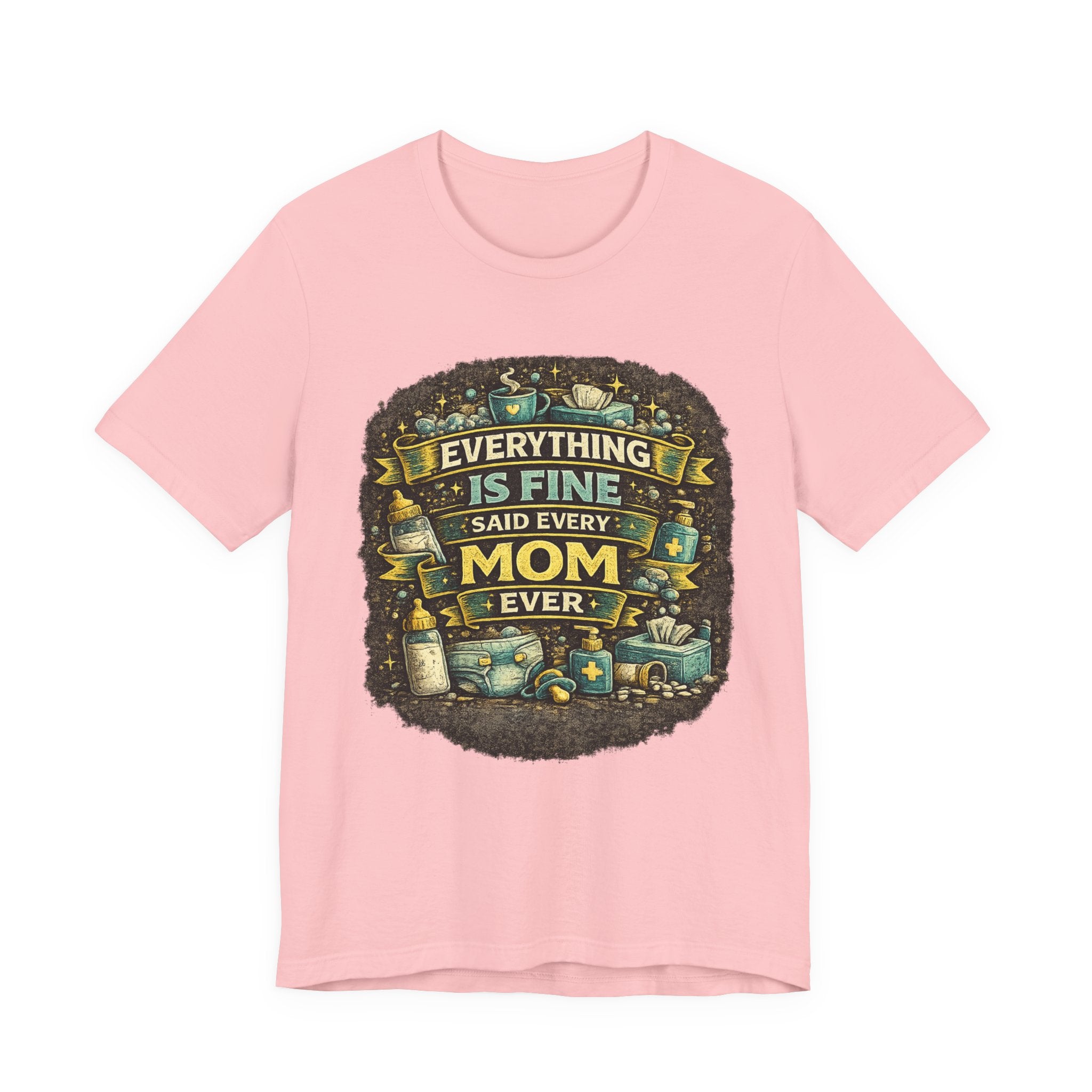 Everything Is Fine Said Every Mom Ever T-Shirt | Mom Life Tee