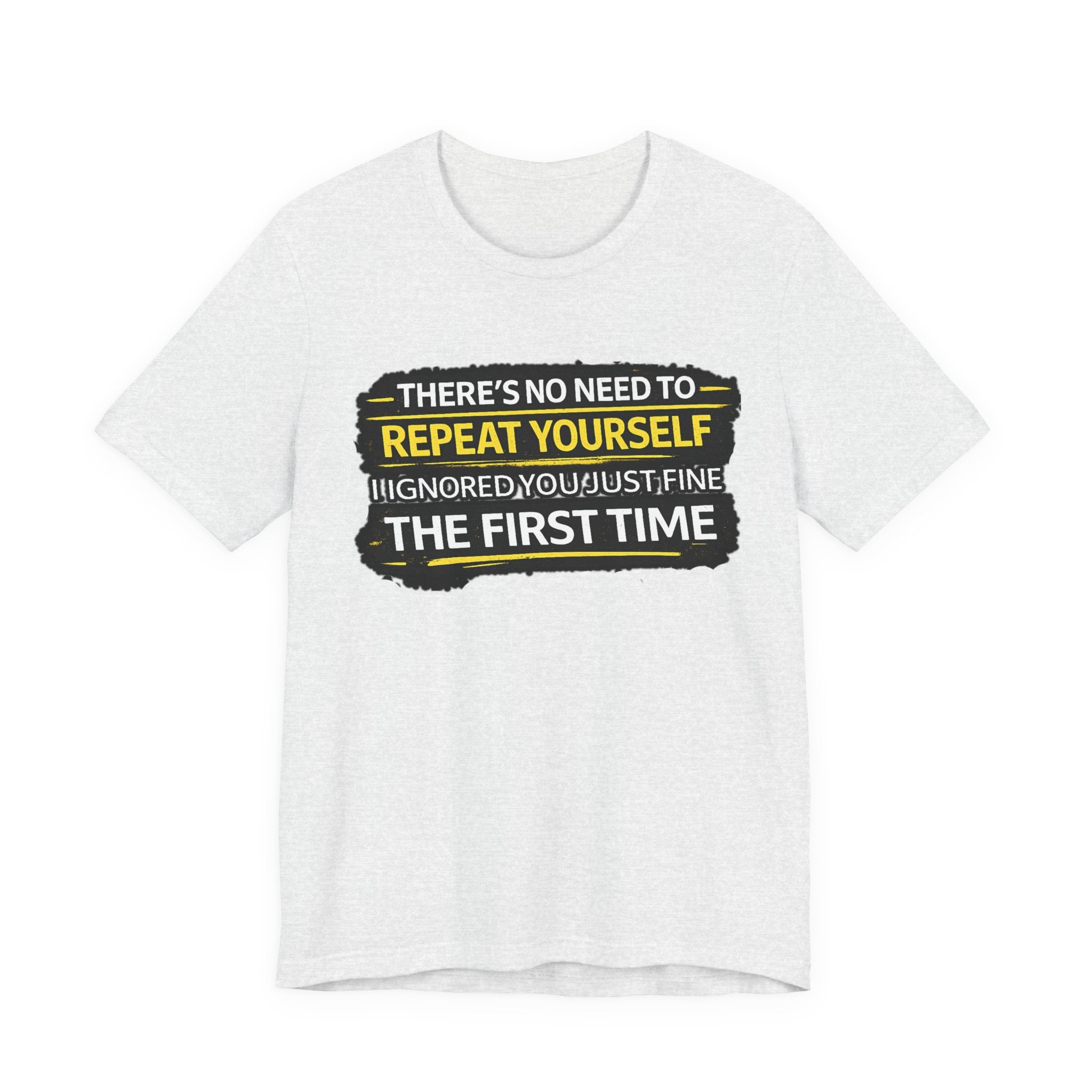 I heard you first time Tee | Funny Quote Graphic T-Shirt