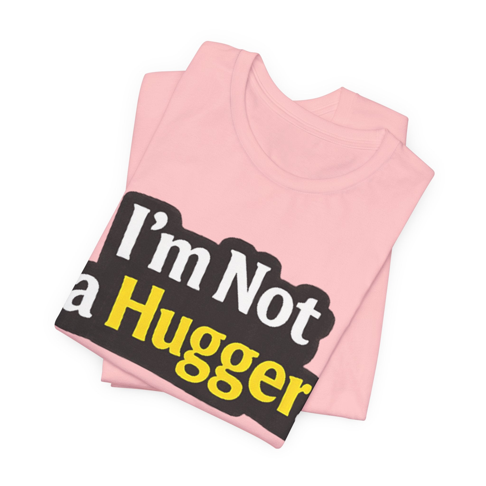 I'm Not a Hugger - Funny Quote T-Shirt | Anti-Hug Graphic Tee