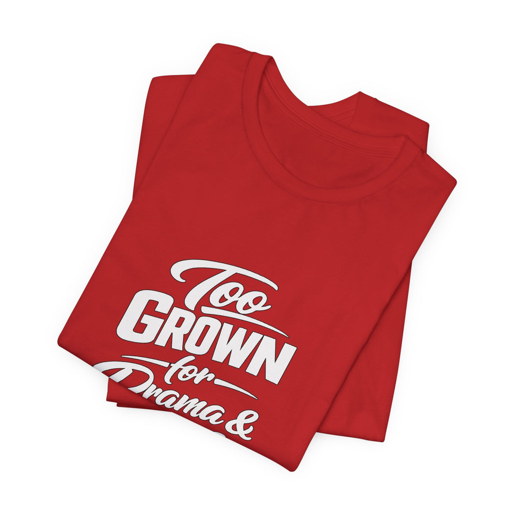 Too Grown For Drama And Games Tee | Sass Quote Shirt