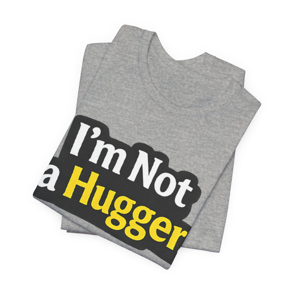 I'm Not a Hugger - Funny Quote T-Shirt | Anti-Hug Graphic Tee