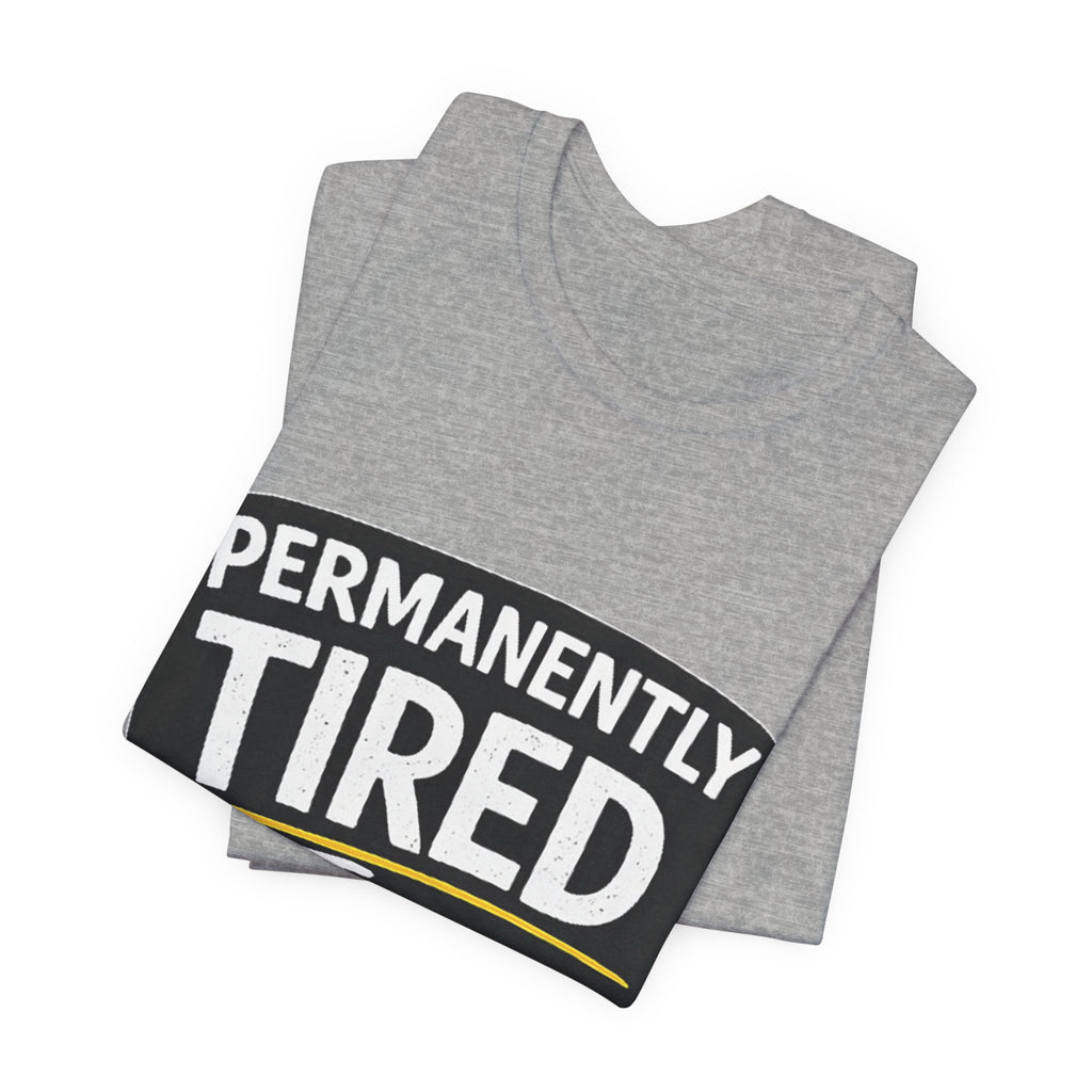Permanently Tired Tee | Funny Text Shirt, Sarcastic Sleep Humor